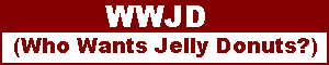 WWJD (Who Wants Jelly Donuts?) 