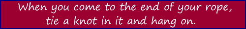 When you come to the end of your rope, tie a knot in it and hang on. 